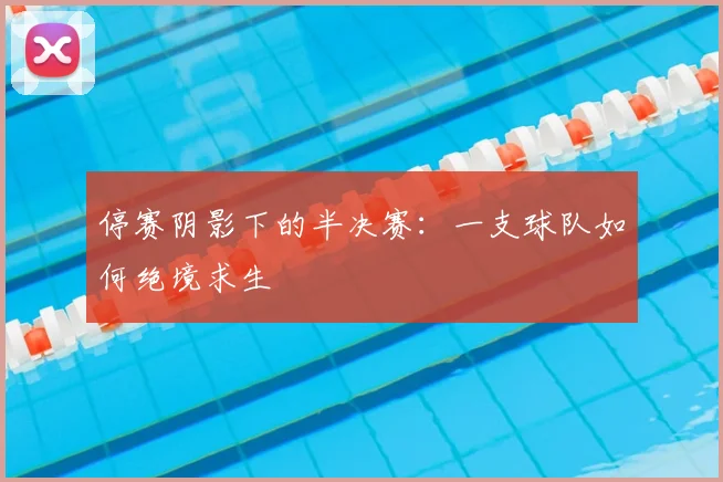 停赛阴影下的半决赛：一支球队如何绝境求生