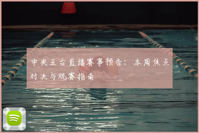 中央五台直播赛事预告：本周焦点对决与观赛指南